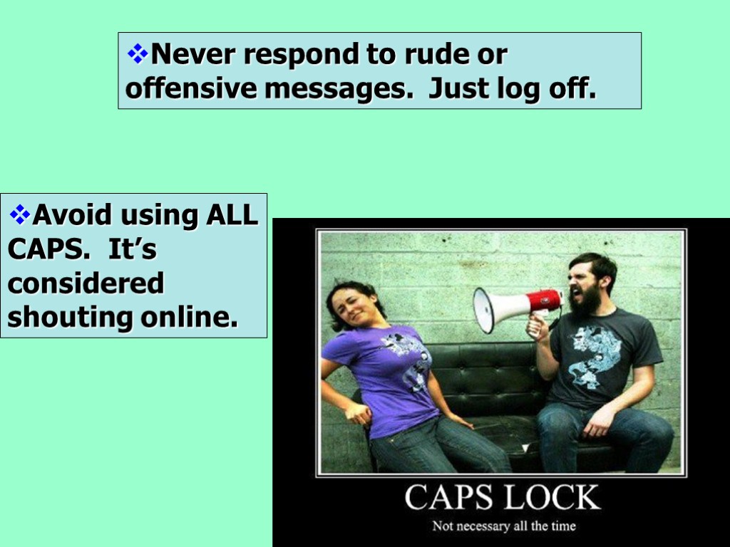 Be Safer Online Rose-anne Camilleri -ICT Never respond to rude or offensive messages. Just